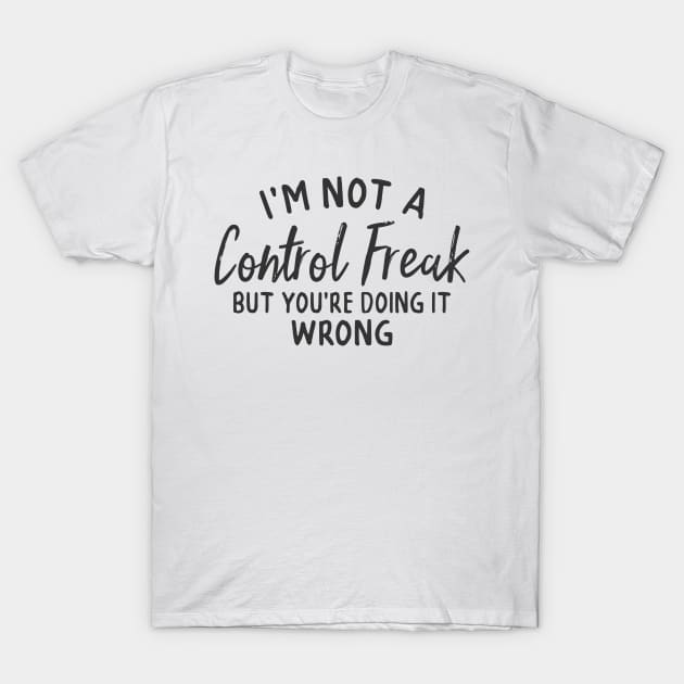 Not A Control Freak But... T-Shirt by CB Creative Images